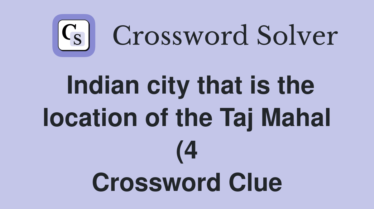 Indian city that is the location of the Taj Mahal (4) Crossword Clue Indian city that is the location of the Taj Mahal (4) Crossword Clue